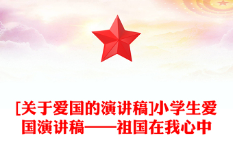 [關(guān)于愛(ài)國(guó)的演講稿]小學(xué)生愛(ài)國(guó)演講稿——祖國(guó)在我心中