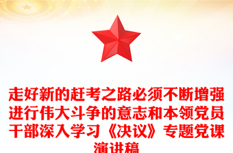 走好新的趕考之路必須不斷增強(qiáng)進(jìn)行偉大斗爭(zhēng)的意志和本領(lǐng)黨員干部深入學(xué)習(xí)《決議》專題黨課演講稿