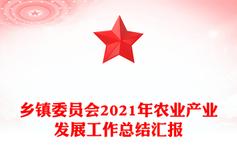 鄉(xiāng)鎮(zhèn)委員會(huì)2021年農(nóng)業(yè)產(chǎn)業(yè)發(fā)展工作總結(jié)匯報(bào)