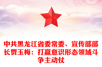 中共黑龍江省委常委、宣傳部部長賈玉梅：打贏意識形態(tài)領(lǐng)域斗爭主動仗