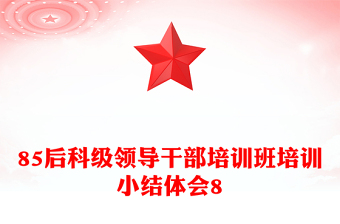85后科級(jí)領(lǐng)導(dǎo)干部培訓(xùn)班培訓(xùn)小結(jié)體會(huì)8