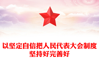以堅(jiān)定自信把人民代表大會(huì)制度堅(jiān)持好完善好