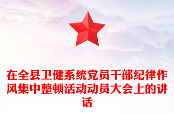 在全縣衛(wèi)健系統(tǒng)黨員干部紀(jì)律作風(fēng)集中整頓活動動員大會上的講話