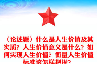 （論述題）什么是人生價值及其實質？人生價值意義是什么？如何實現人生價值？衡量人生價值標準該怎樣把握？