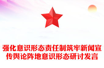 強化意識形態責任制筑牢新聞宣傳輿論陣地意識形態研討發言