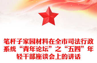 筆桿子家園材料在全市司法行政系統(tǒng)“青年論壇”之“五四”年輕干部座談會上的講話