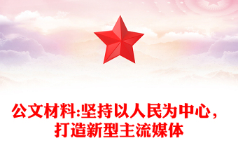 公文材料:堅持以人民為中心，打造新型主流媒體