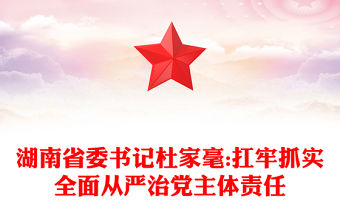 湖南省委書記杜家毫:扛牢抓實全面從嚴治黨主體責任