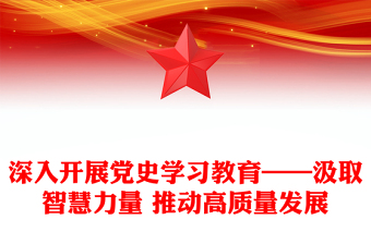 深入開展黨史學(xué)習(xí)教育——汲取智慧力量 推動(dòng)高質(zhì)量發(fā)展