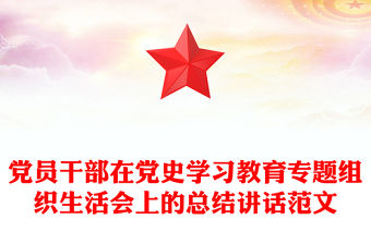 黨員干部在黨史學習教育專題組織生活會上的總結講話范文