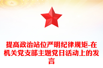 提高政治站位嚴(yán)明紀(jì)律規(guī)矩-在機(jī)關(guān)黨支部主題黨日活動(dòng)上的發(fā)言