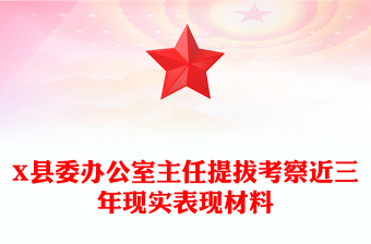 X縣委辦公室主任提拔考察近三年現(xiàn)實表現(xiàn)材料