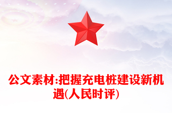 公文素材:把握充電樁建設(shè)新機(jī)遇(人民時(shí)評(píng))