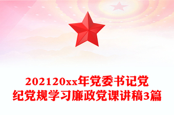 202120xx年黨委書記黨紀(jì)黨規(guī)學(xué)習(xí)廉政黨課講稿3篇
