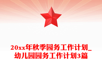 20xx年秋季園務工作計劃_幼兒園園務工作計劃3篇 20xx年秋季園務工作計劃_幼兒園園務工作計劃3篇