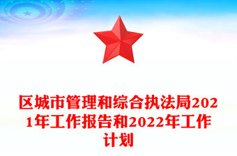 區城市管理和綜合執法局2021年工作報告和2022年工作計劃
