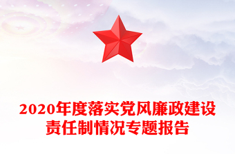 2020年度落實(shí)黨風(fēng)廉政建設(shè)責(zé)任制情況專題報(bào)告