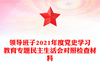 領(lǐng)導(dǎo)班子2021年度黨史學(xué)習(xí)教育專題民主生活會對照檢查材料 領(lǐng)導(dǎo)班子2021年度黨史學(xué)習(xí)教育專題民主生活會對照檢查材料