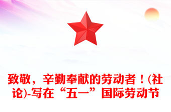 致敬，辛勤奉獻的勞動者！(社論)-寫在“五一”國際勞動節