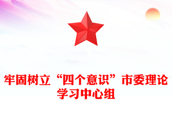 牢固樹立“四個(gè)意識(shí)”市委理論學(xué)習(xí)中心組