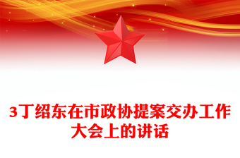 3丁紹東在市政協(xié)提案交辦工作大會(huì)上的講話