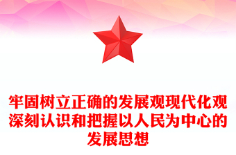 牢固樹(shù)立正確的發(fā)展觀現(xiàn)代化觀深刻認(rèn)識(shí)和把握以人民為中心的發(fā)展思想