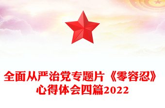 全面從嚴治黨專題片《零容忍》心得體會四篇2022