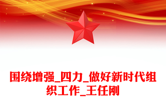 圍繞增強_四力_做好新時代組織工作_王任剛