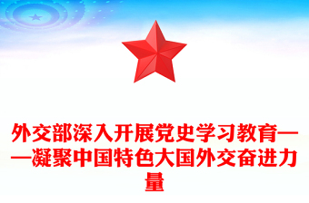 外交部深入開展黨史學(xué)習(xí)教育——凝聚中國特色大國外交奮進(jìn)力量