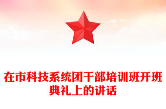 在市科技系統(tǒng)團干部培訓(xùn)班開班典禮上的講話