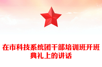 在市科技系統(tǒng)團(tuán)干部培訓(xùn)班開班典禮上的講話