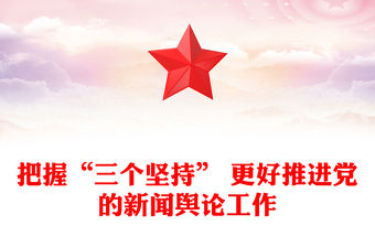 把握“三個堅持” 更好推進黨的新聞輿論工作