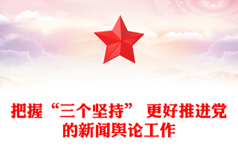 把握“三個堅持” 更好推進(jìn)黨的新聞輿論工作