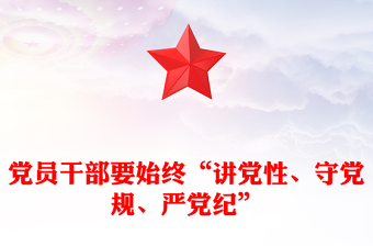 黨員干部要始終“講黨性、守黨規(guī)、嚴(yán)黨紀(jì)”