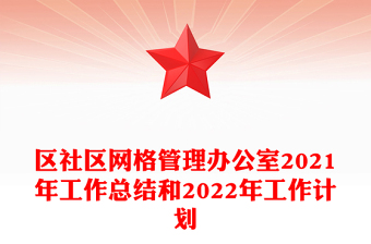 區(qū)社區(qū)網(wǎng)格管理辦公室2021年工作總結(jié)和2022年工作計(jì)劃