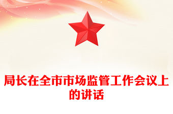 局長在全市市場監(jiān)管工作會議上的講話