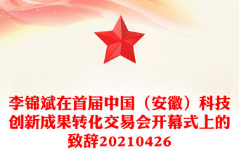 李錦斌在首屆中國（安徽）科技創(chuàng)新成果轉(zhuǎn)化交易會開幕式上的致辭20210426