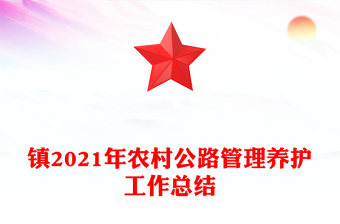 鎮(zhèn)2021年農(nóng)村公路管理養(yǎng)護(hù)工作總結(jié)