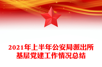 2021年上半年公安局派出所基層黨建工作情況總結(jié)