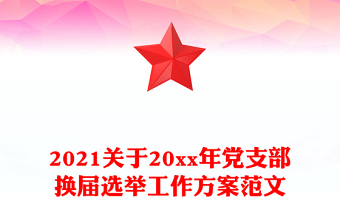 2021關(guān)于20xx年黨支部換屆選舉工作方案范文 2021關(guān)于20xx年黨支部換屆選舉工作方案范文
