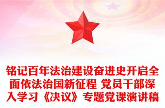 銘記百年法治建設(shè)奮進史開啟全面依法治國新征程 黨員干部深入學習《決議》專題黨課演講稿