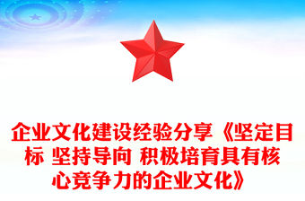 企業文化建設經驗分享《堅定目標 堅持導向 積極培育具有核心競爭力的企業文化》