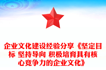 企業(yè)文化建設(shè)經(jīng)驗分享《堅定目標(biāo) 堅持導(dǎo)向 積極培育具有核心競爭力的企業(yè)文化》