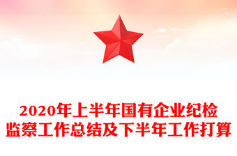 2020年上半年國有企業紀檢監察工作總結及下半年工作打算