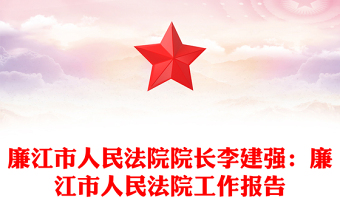 廉江市人民法院院長(zhǎng)李建強(qiáng)：廉江市人民法院工作報(bào)告