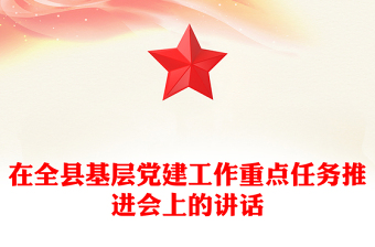 在全縣基層黨建工作重點(diǎn)任務(wù)推進(jìn)會(huì)上的講話