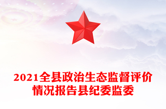 2021全縣政治生態(tài)監(jiān)督評(píng)價(jià)情況報(bào)告縣紀(jì)委監(jiān)委