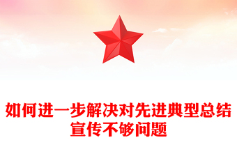 如何進一步解決對先進典型總結(jié)宣傳不夠問題