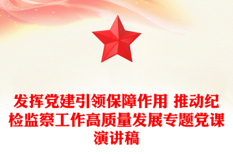 發(fā)揮黨建引領(lǐng)保障作用 推動(dòng)紀(jì)檢監(jiān)察工作高質(zhì)量發(fā)展專題黨課演講稿