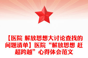 【醫院 解放思想大討論查找的問題清單】醫院“解放思想 趕超跨越”心得體會范文